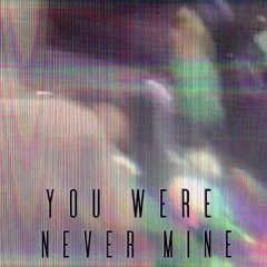 You Were Never Mine