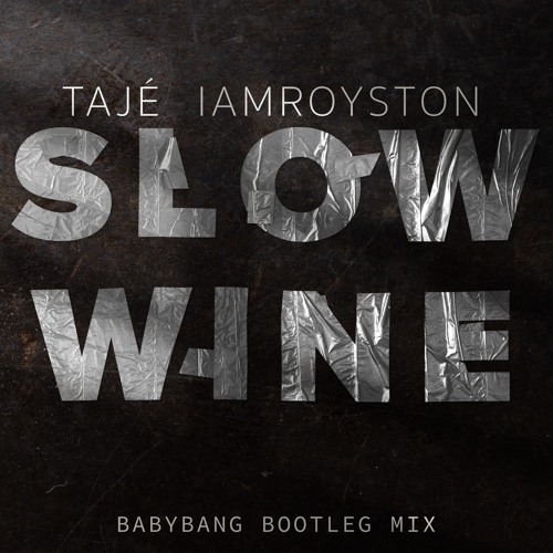 Tajé Featuring IamRoyston: Slow Wine ( Babybang Bootleg)