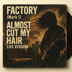 Almost Cut My hair (by Factory -live Sept.2017)- remastered 2025