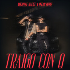 Michelle Maciel, Oscar Ortiz - TRAIGO CON Q