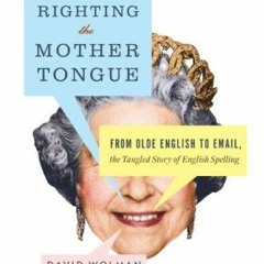 [Access] KINDLE 🖍️ Righting the Mother Tongue: From Olde English to Email, the Tangl