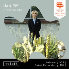 dan PM // weloficast 182 [Megapolis FM]