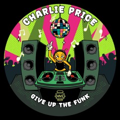 PREMIERE: Charlie Price - Give Up The Funk [Hive Label]