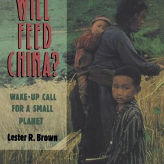 (PDF/DOWNLOAD) Who Will Feed China?: Wake-Up Call for a Small Planet (Worldwatch