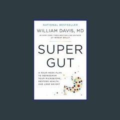 {READ} ✨ Super Gut: A Four-Week Plan to Reprogram Your Microbiome, Restore Health, and Lose Weight