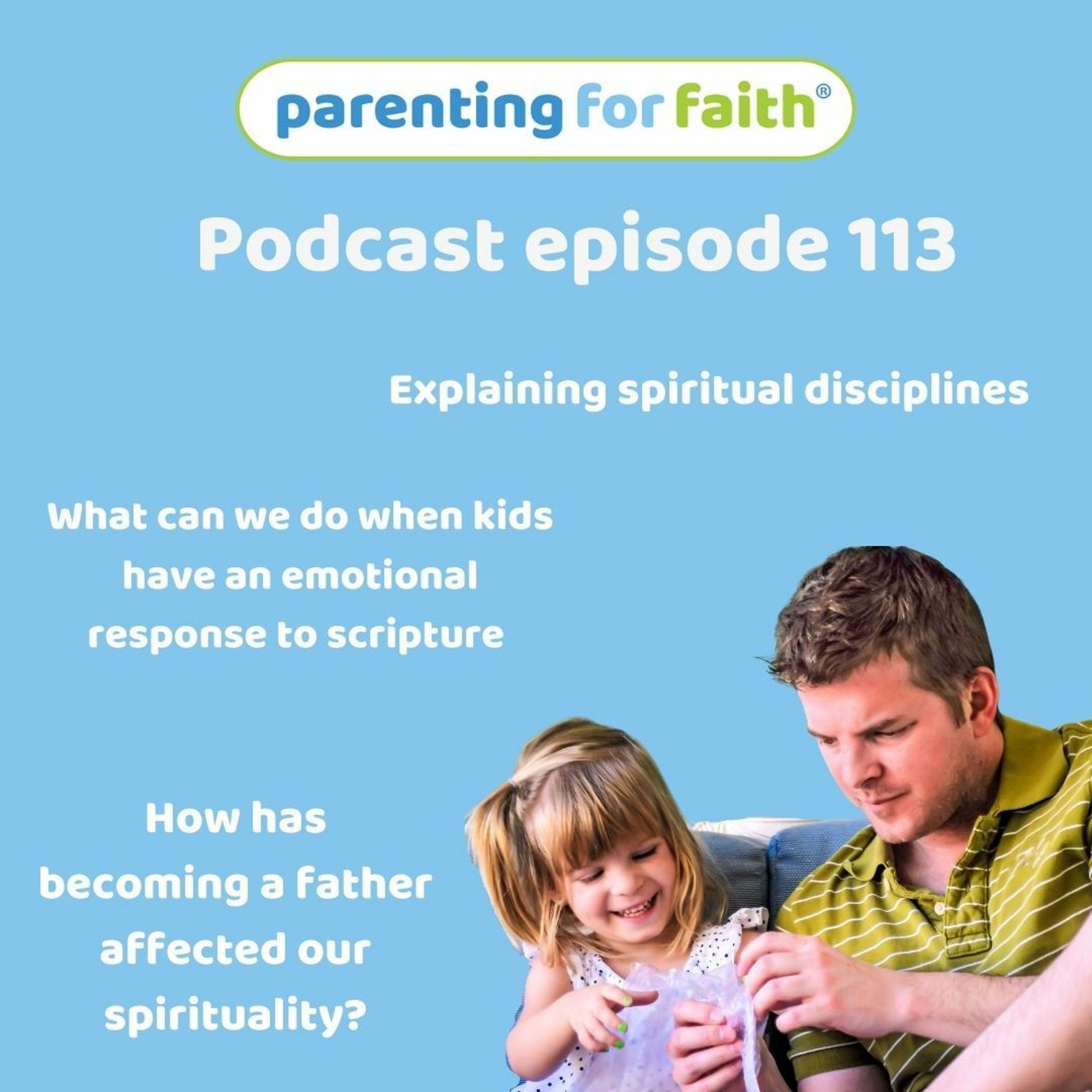 #113 spiritual disciplines, kids' emotional responses to scripture and spirituality changing as dads