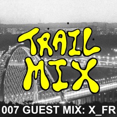 TRAILMIX 007 - GUEST MIX: X_FR