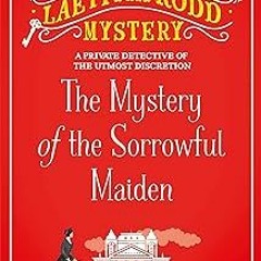 [ [PDF Download] The Mystery of the Sorrowful Maiden (A Laetitia Rodd Mystery) By Kate Saunders