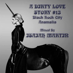A Dirty Love Story #13 - Black Rock City - Anamalia - Mixed by Isaiah Martin