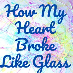 How My Heart Broke Like Glass (Remastered)