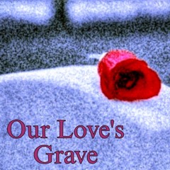Our Loves Grave (Prod.malloy)
