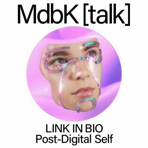 MdbK [talk] #019: LINK IN BIO - Post-Digital Self. Die Kunst der modernen Maskerade