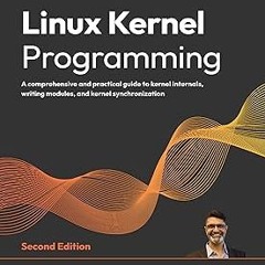 Linux Kernel Programming: A comprehensive and practical guide to kernel internals, writing modu