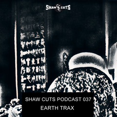 SHAW CUTS PODCAST 037 - EARTH TRAX
