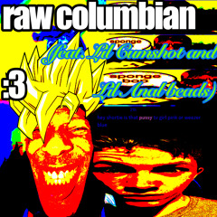 Raw Columbian (feat. Lil Cxmshot and Lil Anulbeedz)