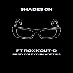 Shades On Ft. Roxkout-D
