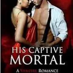 Get [EPUB KINDLE PDF EBOOK] His Captive Mortal: A Vampire Romance by Renee Rose,Lee S