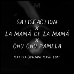 SATISFACTION X LA MAMÁ DE LA MAMÁ X CHU CHU PAMELA (Mattia Cipriani Mash-Edit)
