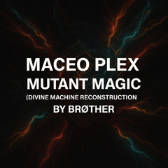 Maceo Plex – Mutant Magic (Divine Machine Reconstruction by Brøther)