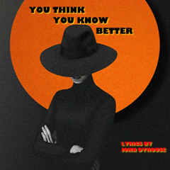 You Think You Know Better