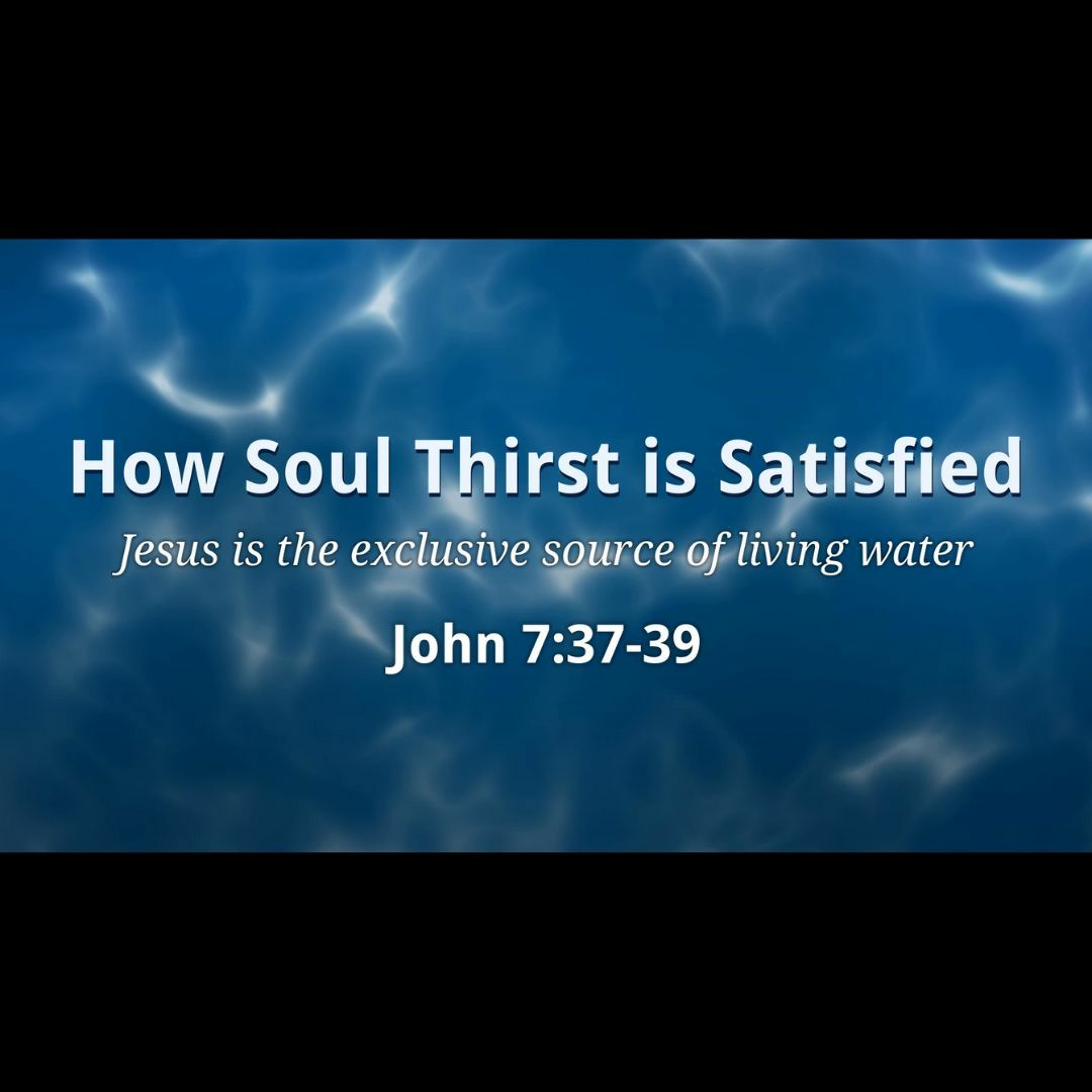 How Soul Thirst is Satisfied (John 7:37-39)