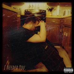I Needed You.
