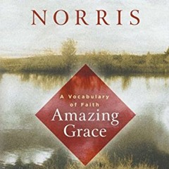 View [PDF EBOOK EPUB KINDLE] Amazing Grace: A Vocabulary of Faith by  Kathleen Norris