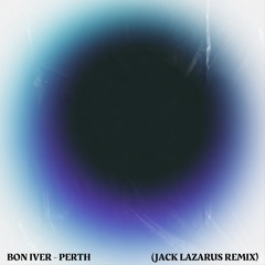 Bon Iver - Perth (Jack Lazarus Remix) Ft. Beth Wheat