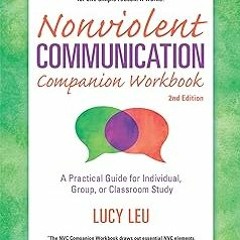 Nonviolent Communication Companion Workbook, 2nd Edition: A Practical Guide for Individual, Gro
