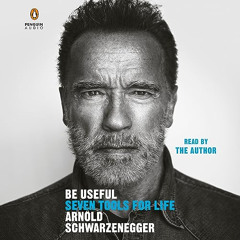 Be Useful - Arnold Schwarzenegger - Seven Tools for Life