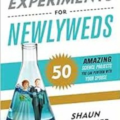 [FREE] PDF 📗 Experiments for Newlyweds: 50 Amazing Science Projects You Can Perform