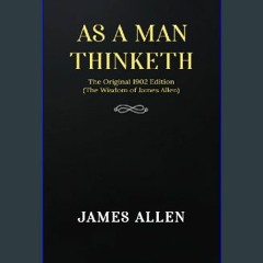 {pdf} 🌟 As a man Thinketh: The Original 1902 Edition (The Wisdom Of James Allen) {read online}