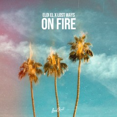 Eloi El X Lost Ways - On Fire