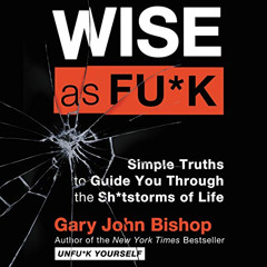 [Free] KINDLE ✏️ Wise as Fu*k: Simple Truths to Guide You Through the Sh*tstorms of L