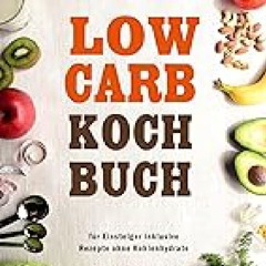 & Low Carb Kochbuch fÃ¼r Einsteiger inklusive Rezepte ohne Kohlenhydrate (German Edition)  PDF