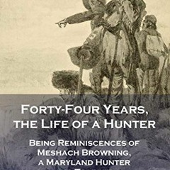 Read PDF 💕 Forty-Four Years, the Life of a Hunter: Being Reminiscences of Meshach Br