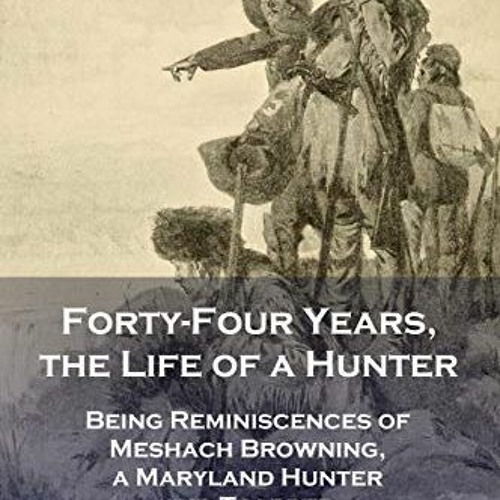 ACCESS PDF 📭 Forty-Four Years, the Life of a Hunter: Being Reminiscences of Meshach