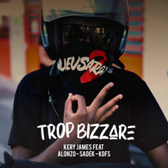 Trop Bizarre (feat. Alonzo, Kofs & Sadek)