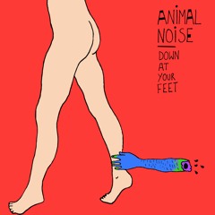 Animal Noise - Down at Your Feet