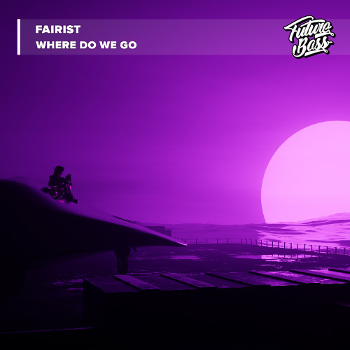 Fairist - Where Do We Go [Future Bass Release]