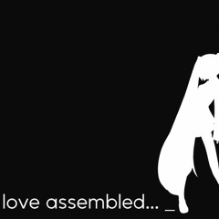 love assembled...