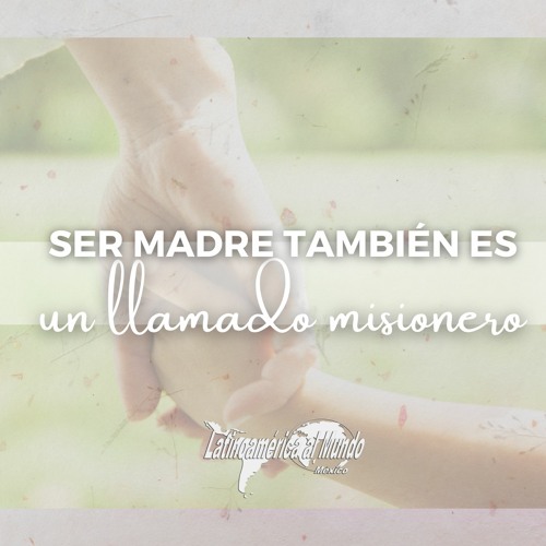 ¡Ser madre también es un llamado misionero!