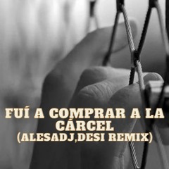 FUI A COMPRAR A LA CARCEL Remix (AlesaDJ , Desi)