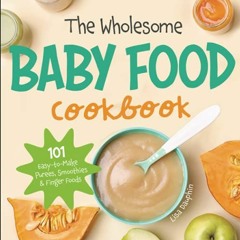 View EBOOK EPUB KINDLE PDF The Wholesome Baby Food Cookbook: 101 Easy-to-Make Purees, Smoothies & Fi