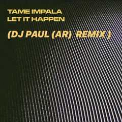 FREE DOWNLOAD: Tame Impala - Let It Happen (DJ Paul (AR) Unofficial Remix)