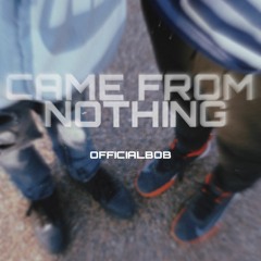 Came From Nothing (Prod. OFFICIALBOB)