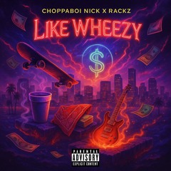 ChoppaBoi x Rackz - Like Wheezy
