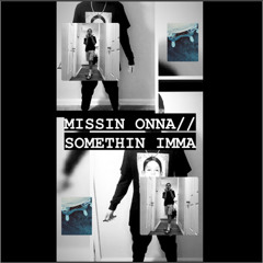 MISSIN ONNA//SOMETHIN IMMA