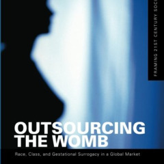 [VIEW] PDF 💖 Outsourcing the Womb: Race, Class and Gestational Surrogacy in a Global