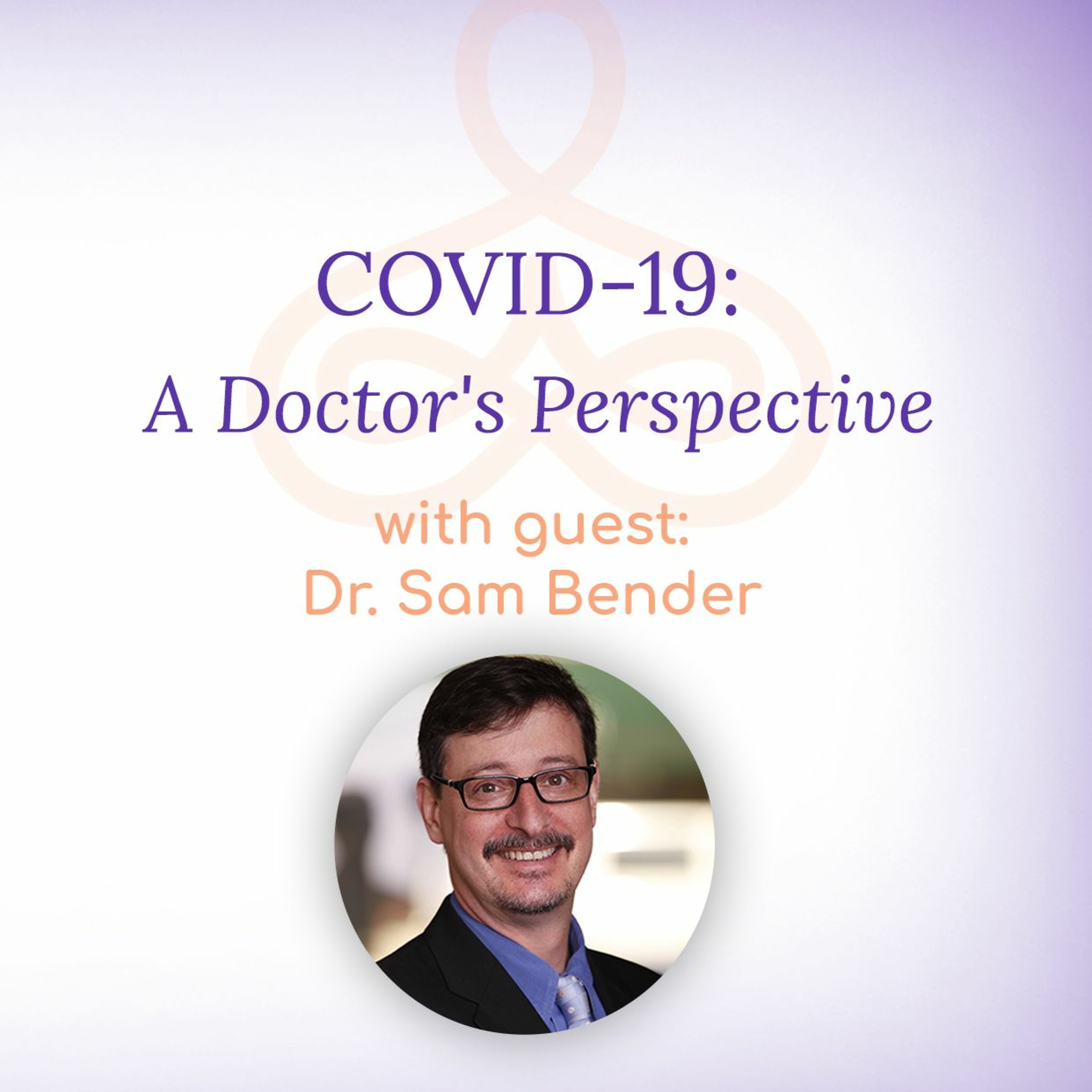 “COVID-19: A Doctor’s Perspective” – with Dr. Sam Bender